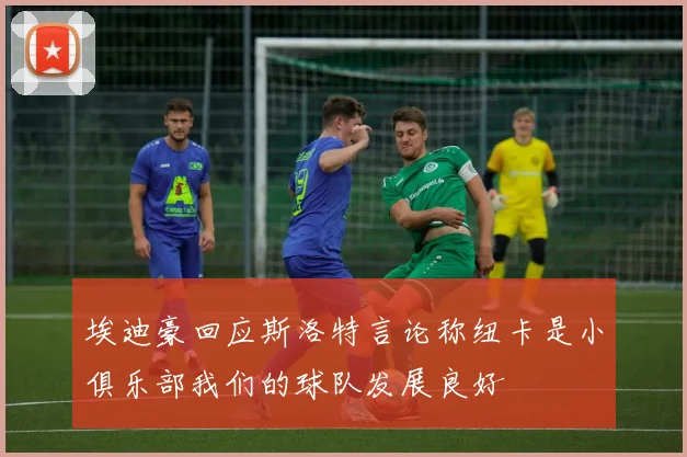埃迪豪回应斯洛特言论称纽卡是小俱乐部我们的球队发展良好